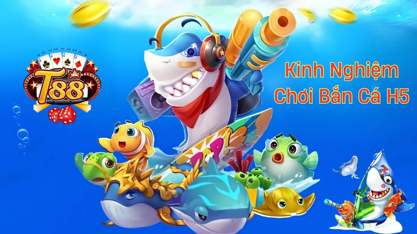 Kinh nghiệm chơi game bắn cá h5 ở T88