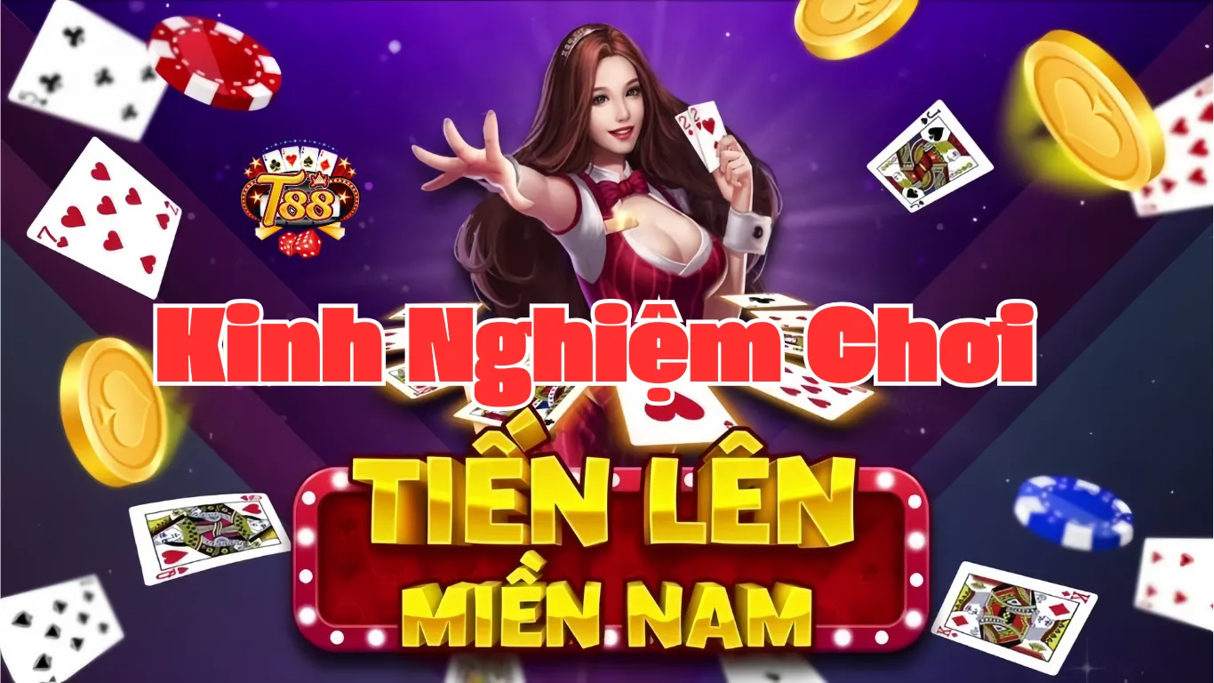 Kinh Nghiệm Chơi Game Bài Tiến Lên Miền Nam T88 Hiệu Quả